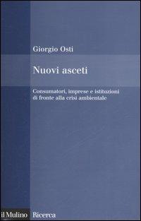 Nuovi asceti. Consumatori, imprese e istituzioni di fronte alla crisi ambientale - Giorgio Osti - copertina