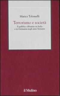 Terrorismo e società. Il pubblico dibattito in Italia e in Germania negli anni Settanta - Marica Tolomelli - copertina