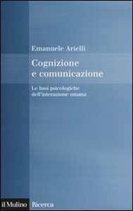 Libro Cognizione e comunicazione. Le basi psicologiche dell'interazione umana Emanuele Arielli