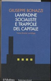 Lampadine socialiste e trappole del capitale. Come diventai sociologo - Giuseppe Bonazzi - copertina