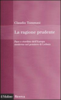 La ragione prudente. Pace e riordino dell'Europa nel pensiero di Leibniz - Claudio Tommasi - copertina