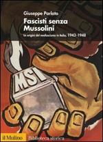 Fascisti senza Mussolini. Le origini del neofascismo in Italia, 1943-1948