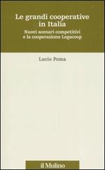 Le grandi cooperative in Italia. Nuovi scenari competitivi e la cooperazione Legacoop