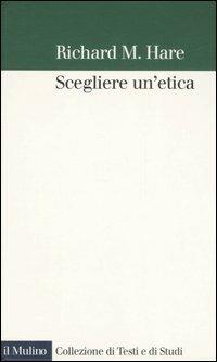 Scegliere un'etica - Richard M. Hare - copertina