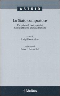 Lo stato compratore. L'acquisto di beni e servizi nelle pubbliche amministrazioni - copertina