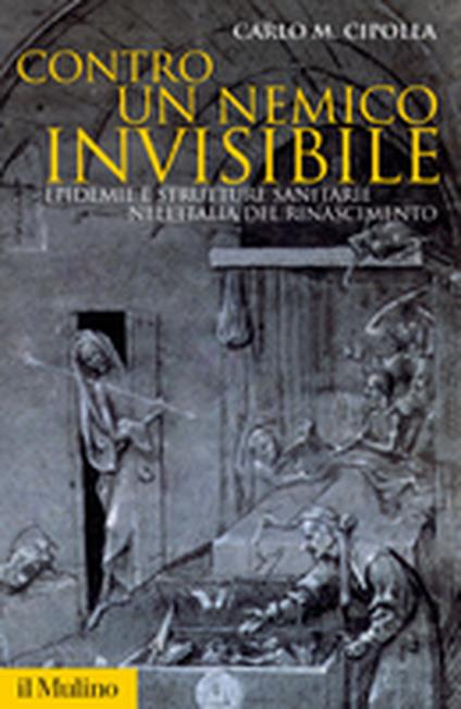 Contro un nemico invisibile. Epidemie e strutture sanitarie nell'Italia del Rinascimento - Carlo M. Cipolla - copertina