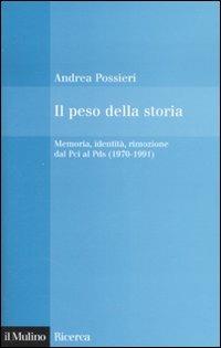 Il peso della storia. Memoria, identità, rimozione dal Pci al Pds (1970-1991) - Andrea Possieri - copertina