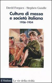 Cultura di massa e società italiana. 1936-1954. Ediz. illustrata - David Forgacs,Stephen Gundle - copertina