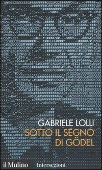 Sotto il segno di Gödel - Gabriele Lolli - copertina