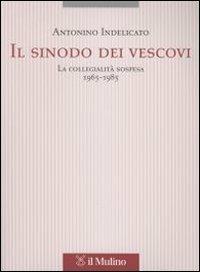 Il sinodo dei vescovi. La collegialità sospesa (1965-1985) - Antonino Indelicato - copertina