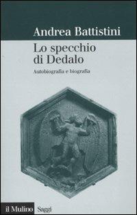 Lo specchio di Dedalo. Autobiografia e biografia - Andrea Battistini - copertina
