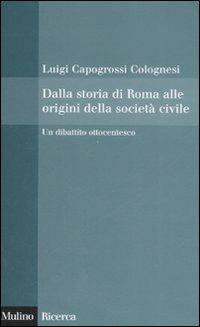 Dalla storia di Roma alle origini della società civile. Un dibattito ottocentesco - Luigi Capogrossi Colognesi - copertina
