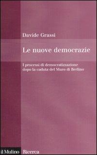 Le nuove democrazie. I processi di democratizzazione dopo la caduta del Muro di Berlino - Davide Grassi - copertina