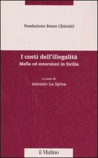 I costi dell'illegalità. Mafia ed estorsioni in Sicilia - copertina