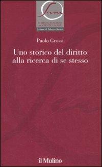 Uno storico del diritto alla ricerca di se stesso - Paolo Grossi - copertina