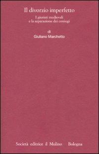 Il divorzio imperfetto. I giuristi medievali e la separazione dei coniugi - Giuliano Marchetto - copertina