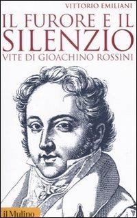 Il furore e il silenzio. Vite di Gioachino Rossini - Vittorio Emiliani - copertina