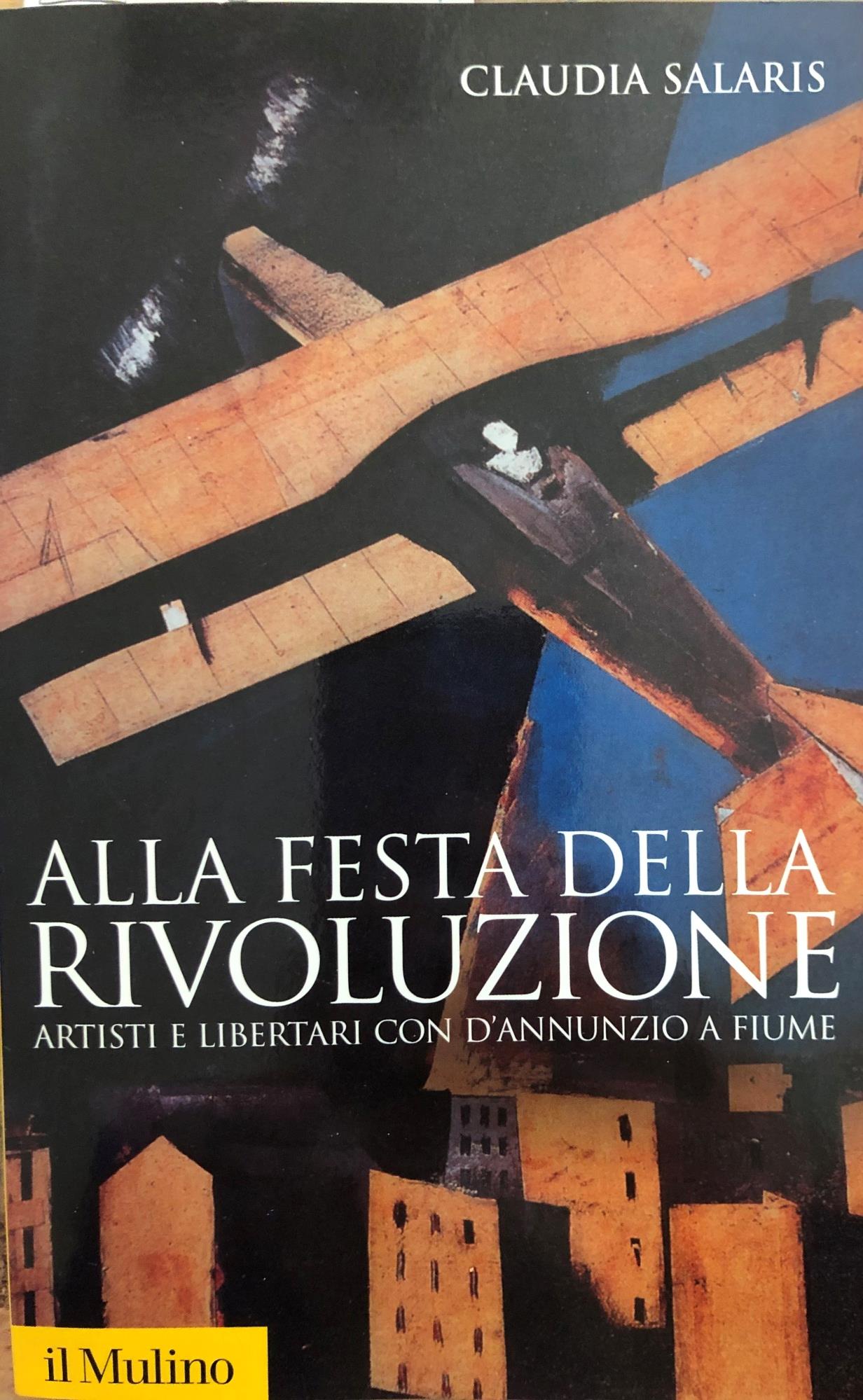 Alla festa della rivoluzione. Artisti e libertari con D'Annunzio a Fiume