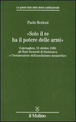 «Solo il Re ha il potere delle armi». Copenaghen, 18 ottobre 1660: gli Stati Generali di Danimarca e l'instaurazione dell'assolutismo monarchico