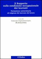 Decimo rapporto sulla condizione occupazionale dei laureati. Formazione universitaria ed esigenze del mercato del lavoro