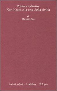 Politica e diritto. Karl Kraus e la crisi della civiltà - Maurizio Cau - copertina