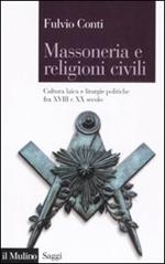 Massoneria e religioni civili. Cultura laica e liturgie politiche fra XVIII e XX secolo