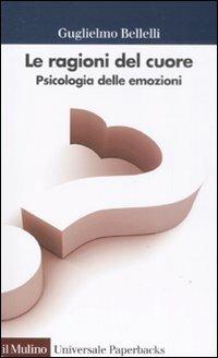 Le ragioni del cuore. Psicologia delle emozioni - Guglielmo Bellelli - copertina