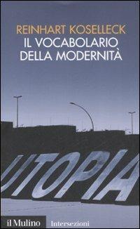 Il vocabolario della modernità. Progresso, crisi, utopia e altre storie di concetti - Reinhart Koselleck - copertina