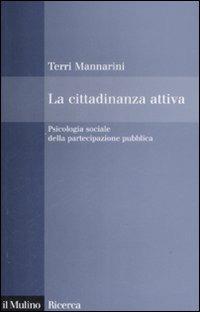 La cittadinanza attiva. Psicologia sociale della partecipazione pubblica - Terri Mannarini - copertina