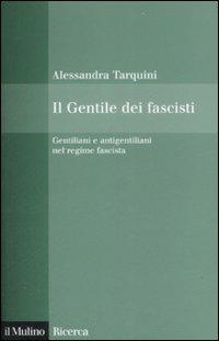 Il Gentile dei fascisti. Gentiliani e antigentiliani nel regime fascista - Alessandra Tarquini - copertina