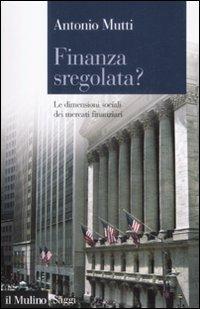 Finanza sregolata? Le dimensioni sociali dei mercati finanziari - Antonio Mutti - copertina