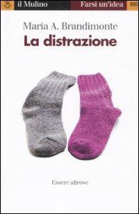 La distrazione. Essere altrove - Maria Antonella Brandimonte - copertina