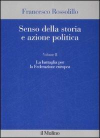 Senso della storia e azione politica. Vol. 2: La battaglia per la Federazione europea. - Francesco Rossolillo - copertina