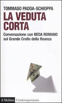 La veduta corta. Conversazione con Beda Romano sul grande crollo della finanza - Tommaso Padoa Schioppa,Beda Romano - copertina