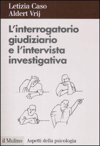 L'interrogatorio giudiziario e l'intervista investigativa. Metodi e tecniche di conduzione - Letizia Caso,Aldert Vrij - copertina