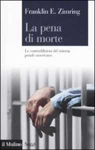 Libro La pena di morte. Le contraddizioni del sistema penale americano Franklin E. Zimring