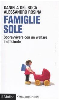 Famiglie sole. Sopravvivere con un welfare inefficiente - Daniela Del Boca,Alessandro Rosina - copertina