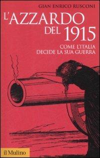 L' azzardo del 1915. Come l'Italia decide la sua guerra - Gian Enrico Rusconi - copertina