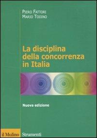 La disciplina della concorrenza in Italia - Piero Fattori,Mario Todino - copertina