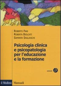 Psicologia clinica e psicopatologia per l'educazione e la formazione - Roberto Pani,Roberta Biolcati,Samantha Sagliaschi - copertina