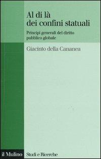 Al di là dei confini statuali. Principi generali del diritto pubblico globale - Giacinto Della Cananea - copertina