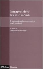 Intraprendere tra due mondi. Il transnazionalismo economico degli immigrati