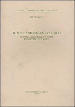 Il meccanismo metafisico. Scienza, filosofia e storia in Nietzsche e Mach
