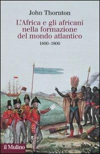 L'Africa e gli africani nella formazione del mondo atlantico. 1400-1800 - John Thornton - copertina