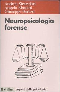Neuropsicologia forense - Andrea Stracciari,Angelo Bianchi,Giuseppe Sartori - copertina