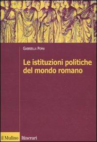 Le istituzioni politiche del mondo romano - Gabriella Poma - copertina