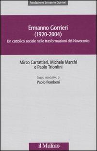 Ermanno Gorrieri (1920-2004). Un cattolico sociale nelle trasformazioni del Novecento - Mirco Carrattieri,Michele Marchi,Paolo Trionfini - copertina