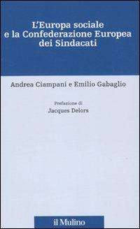 L' Europa sociale e la Confederazione europea dei sindacati - Andrea Ciampani,Emilio Gabaglio - copertina
