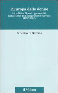 L' Europa delle donne. La politica di pari opportunità nella storia dell'integrazione europea (1957-2007) - Federica Di Sarcina - copertina