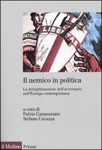 Il nemico in politica. La delegittimazione dell'avversario nell'Europacontemporanea - copertina